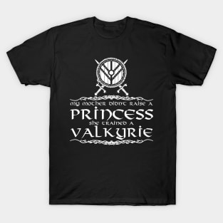 My mother didn't raise a princess. She trained a valkyrie (white) T-Shirt